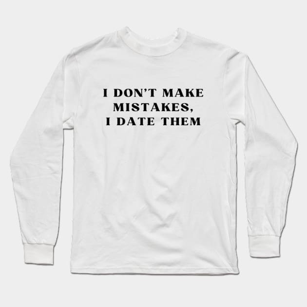 I DON'T MAKE MISTAKES I DATE THEM Long Sleeve T-Shirt by cloudviewv2